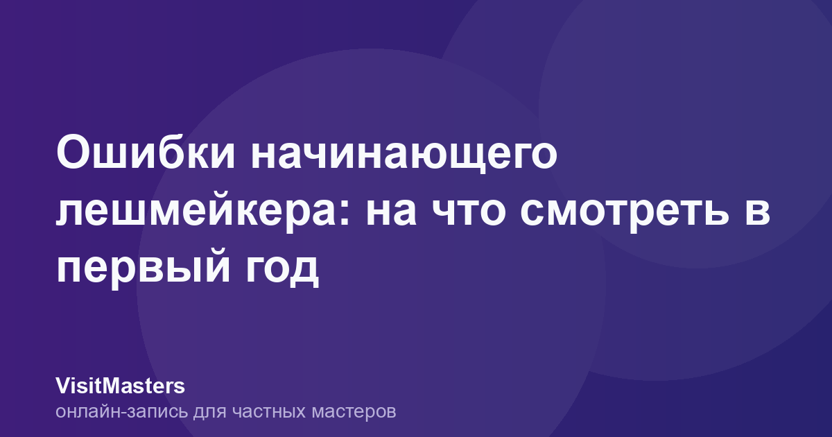 Ошибки начинающего лешмейкера: на что смотреть в первый год