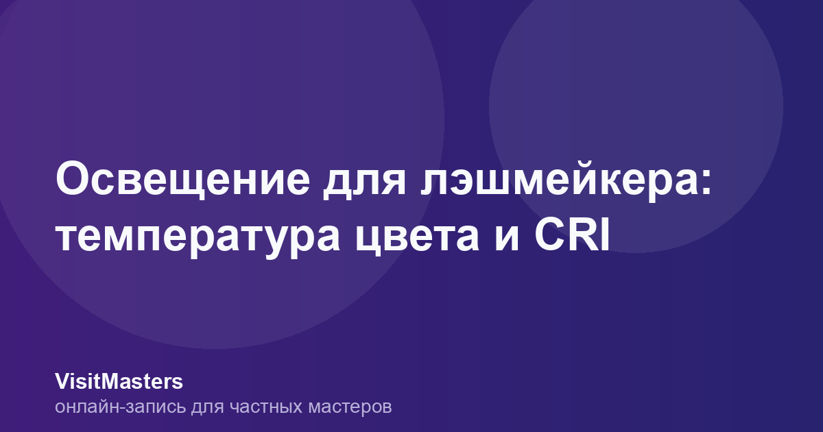 Освещение для лэшмейкера: температура цвета и CRI