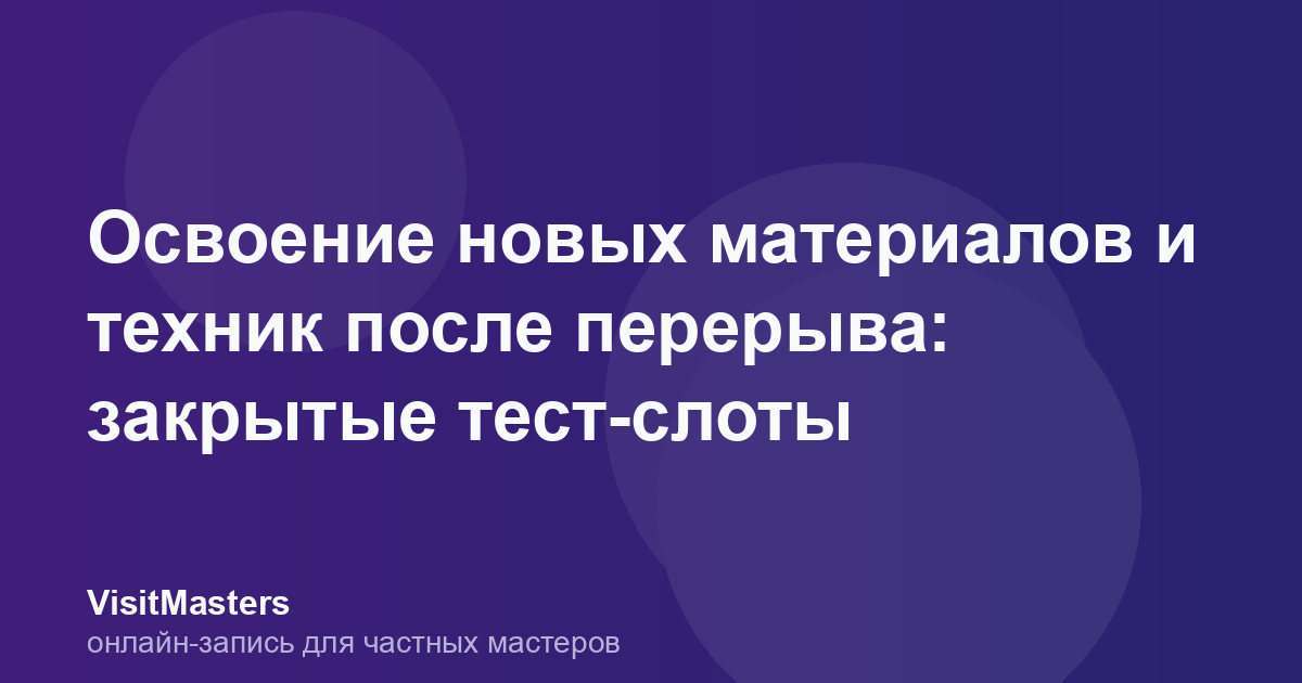 Освоение новых материалов и техник после перерыва: закрытые тест-слоты