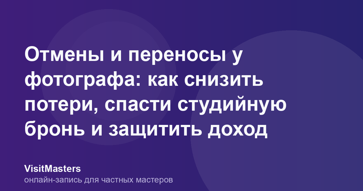 Отмены и переносы у фотографа: как снизить потери, спасти студийную бронь и защитить доход