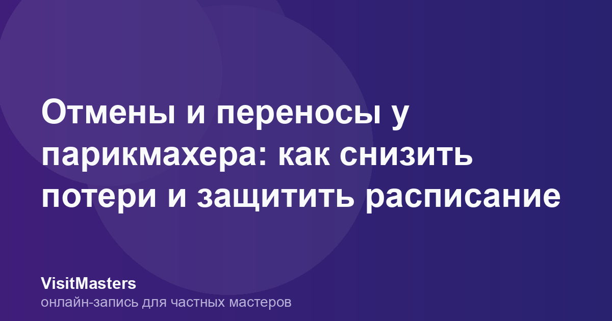 Отмены и переносы у парикмахера: как снизить потери и защитить расписание