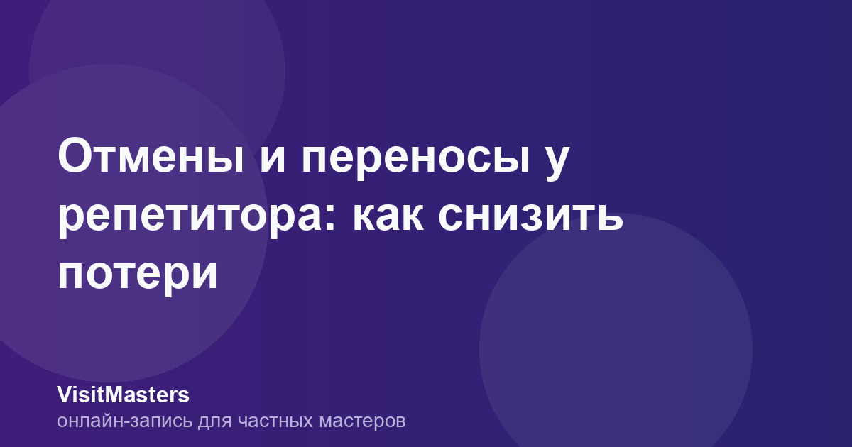 Отмены и переносы у репетитора: как снизить потери