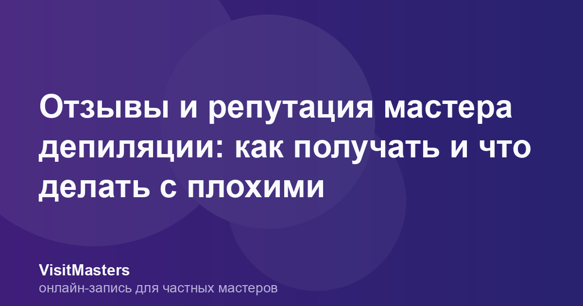 Отзывы и репутация мастера депиляции: как получать и что делать с плохими