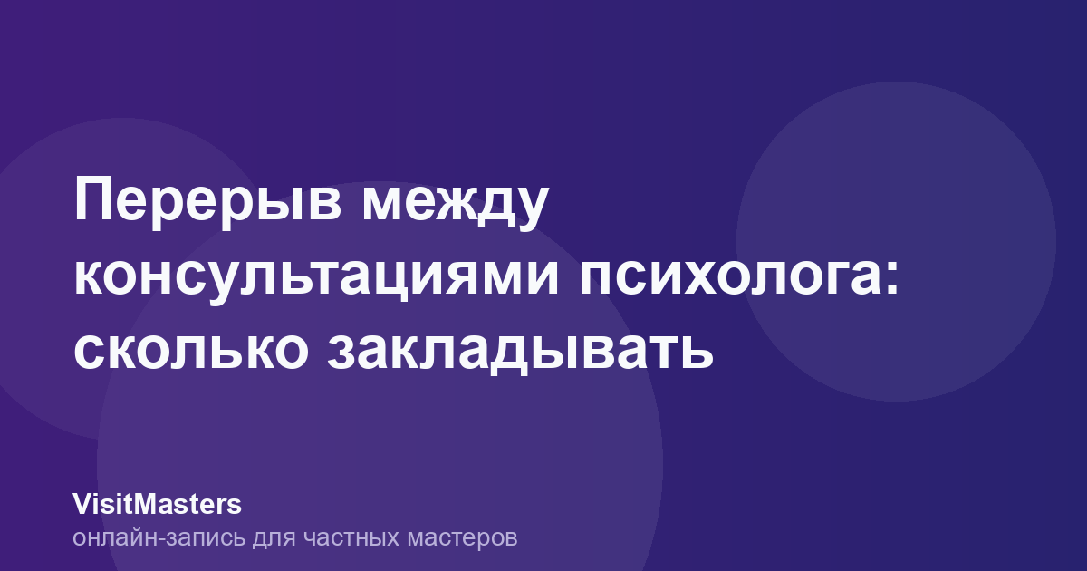 Перерыв между консультациями психолога: сколько закладывать