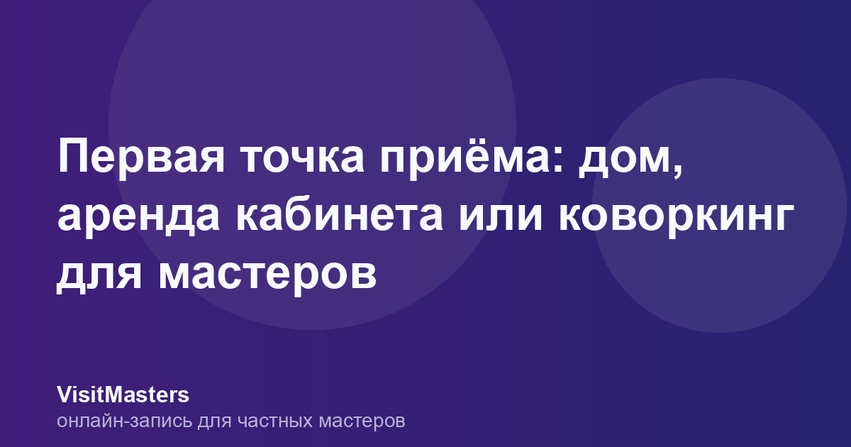 Первая точка приёма: дом, аренда кабинета или коворкинг для мастеров