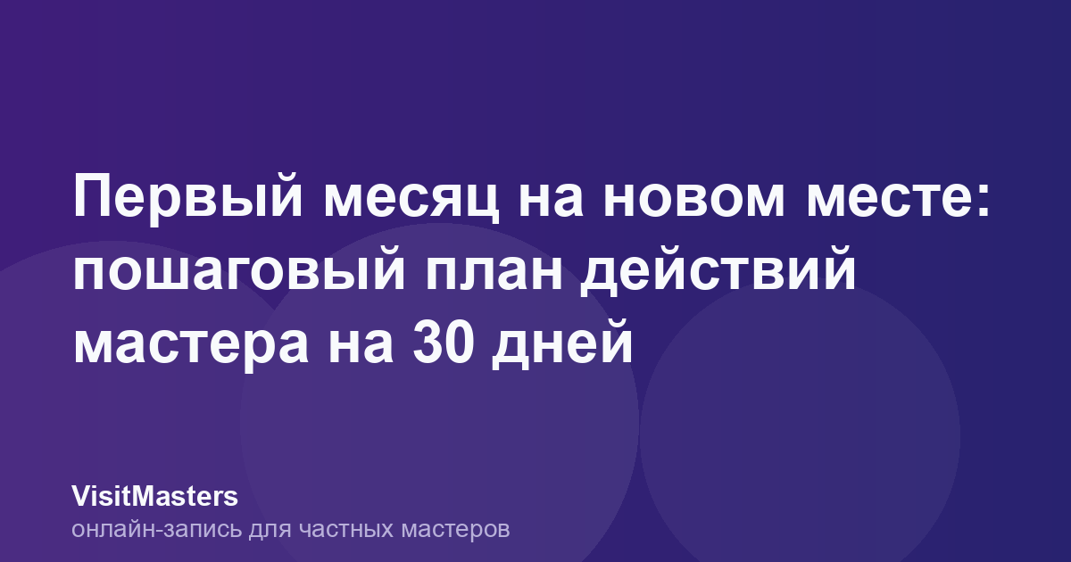 Первый месяц на новом месте: пошаговый план действий мастера на 30 дней