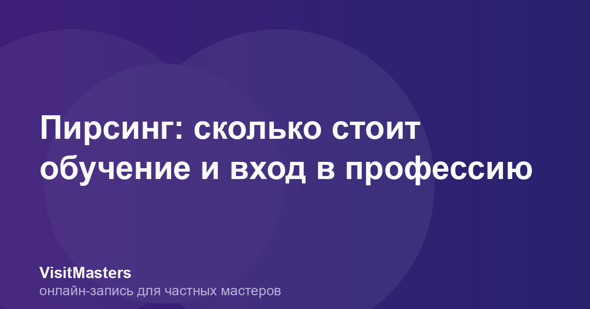 Пирсинг: сколько стоит обучение и вход в профессию