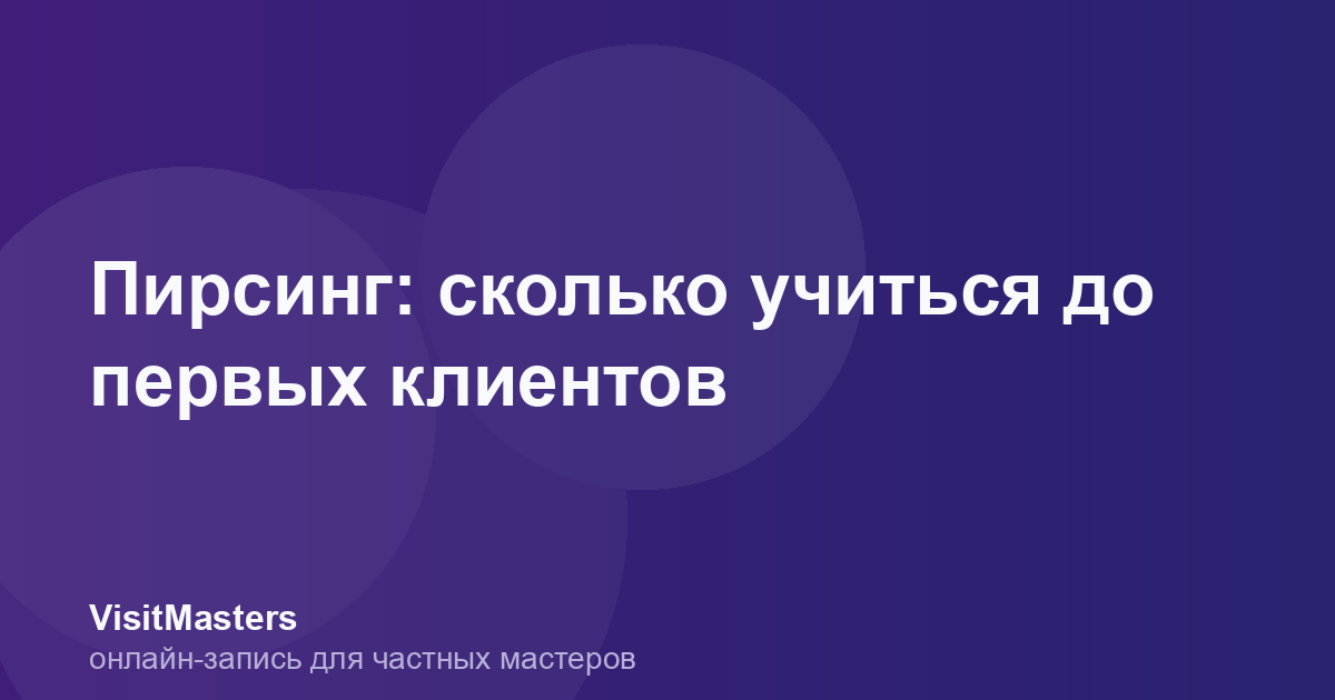 Пирсинг: сколько учиться до первых клиентов