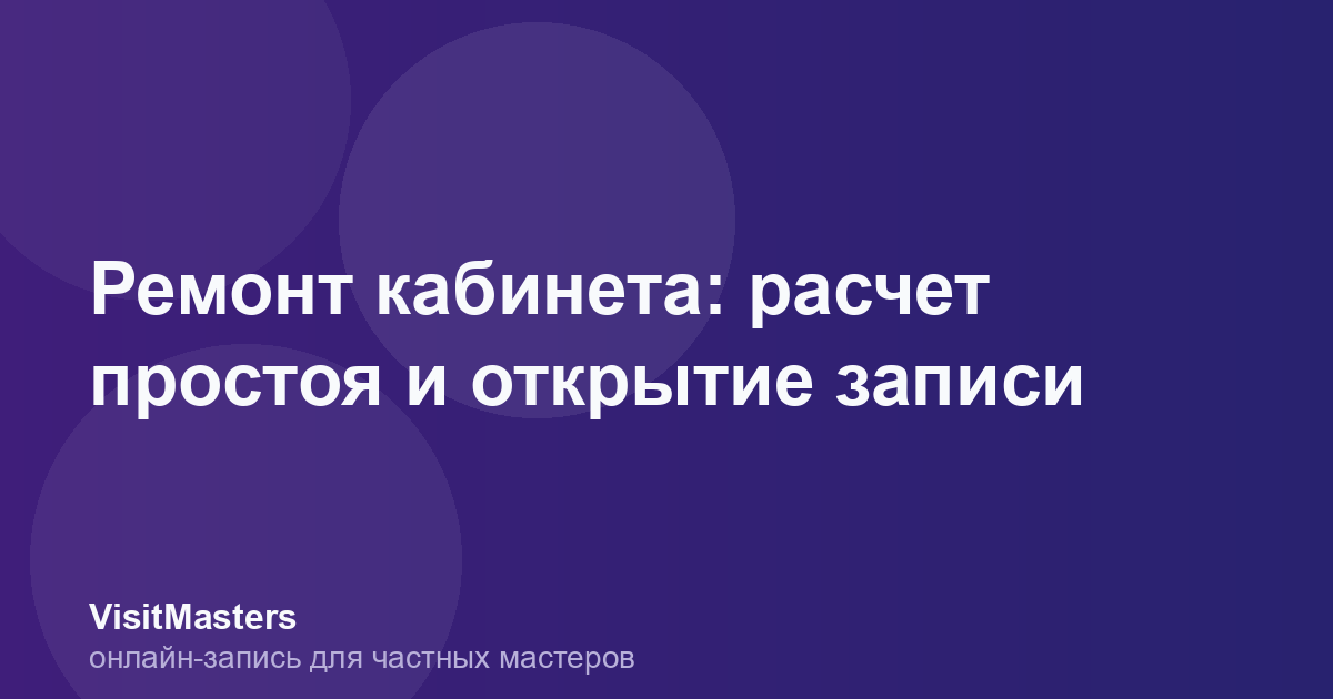 Ремонт кабинета: расчет простоя и открытие записи