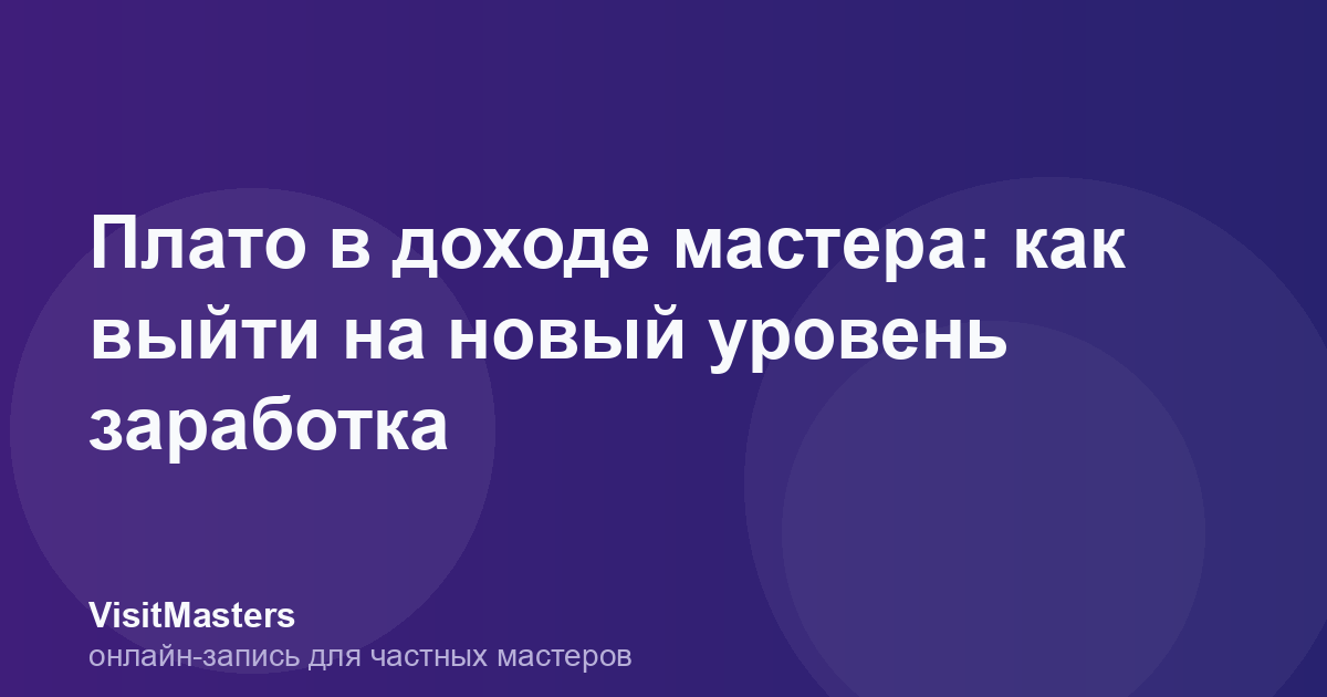 Плато в доходе мастера: как выйти на новый уровень заработка