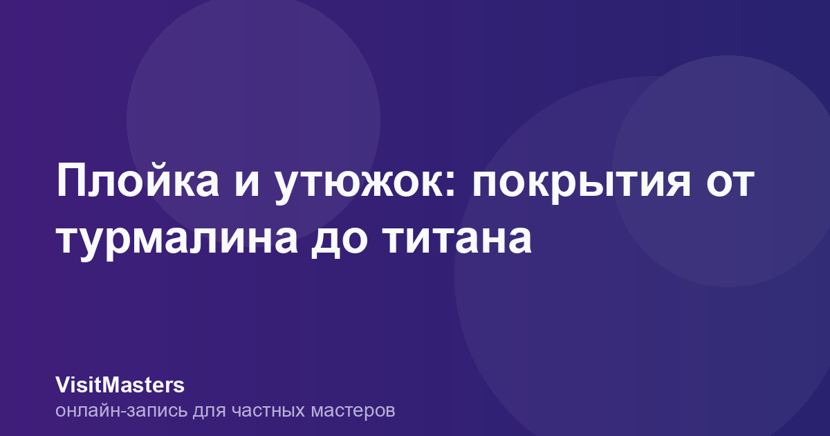 Плойка и утюжок: покрытия от турмалина до титана