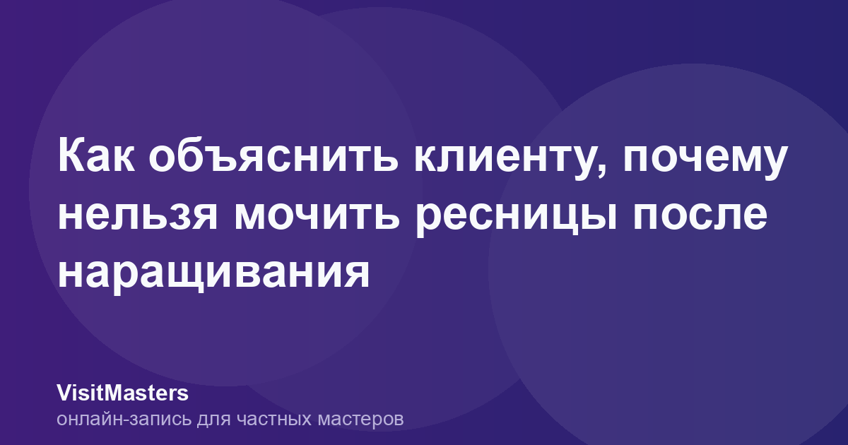 Как объяснить клиенту, почему нельзя мочить ресницы после наращивания