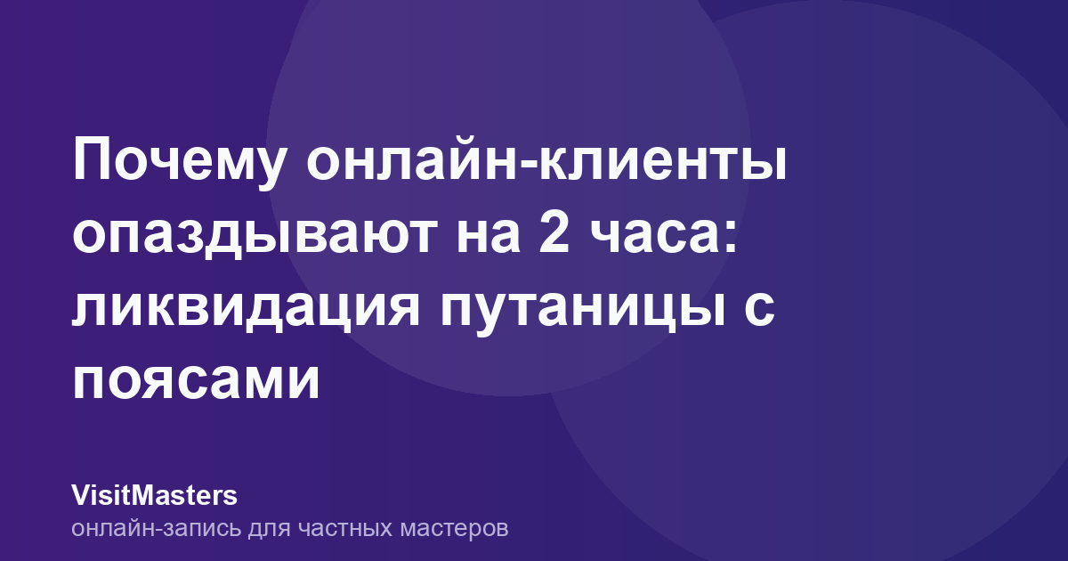 Почему онлайн-клиенты опаздывают на 2 часа: ликвидация путаницы с поясами