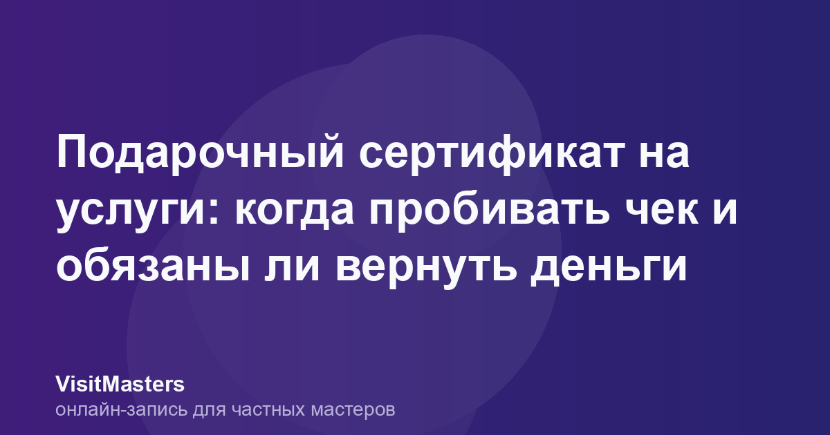 Подарочный сертификат на услуги: когда пробивать чек и обязаны ли вернуть деньги
