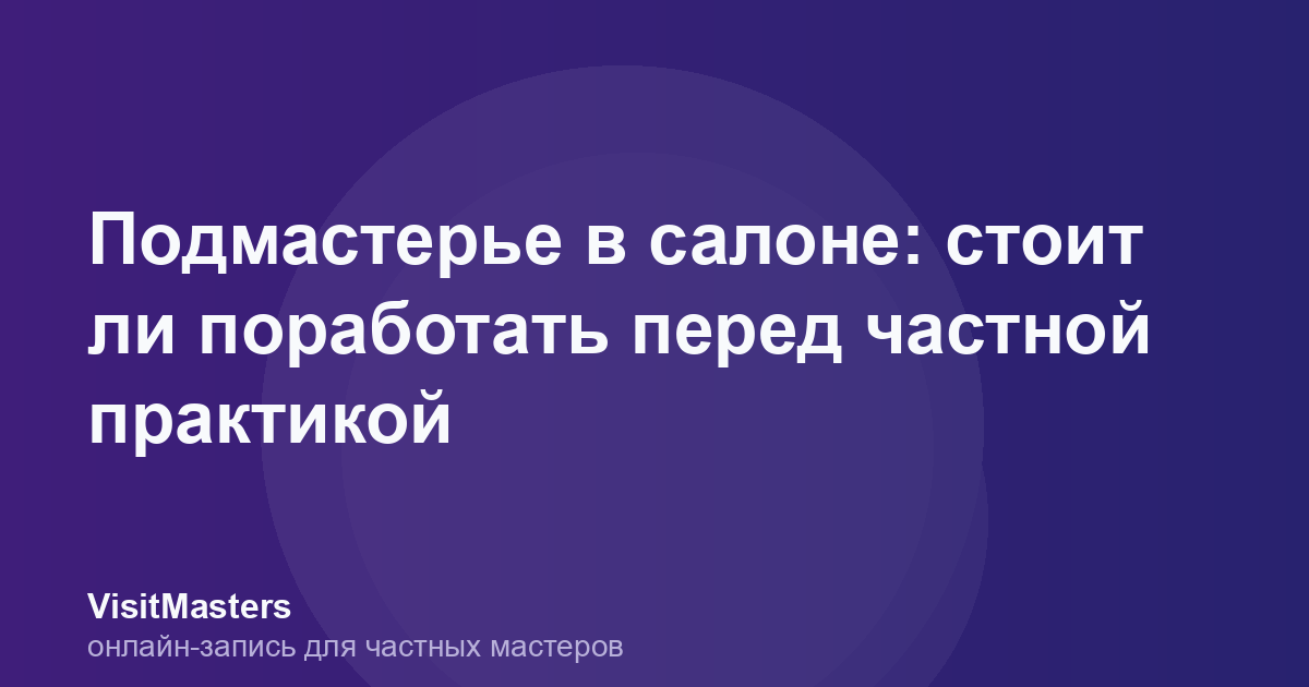 Подмастерье в салоне: стоит ли поработать перед частной практикой