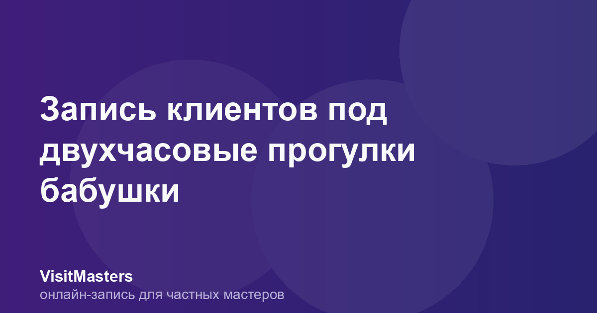 Запись клиентов под двухчасовые прогулки бабушки
