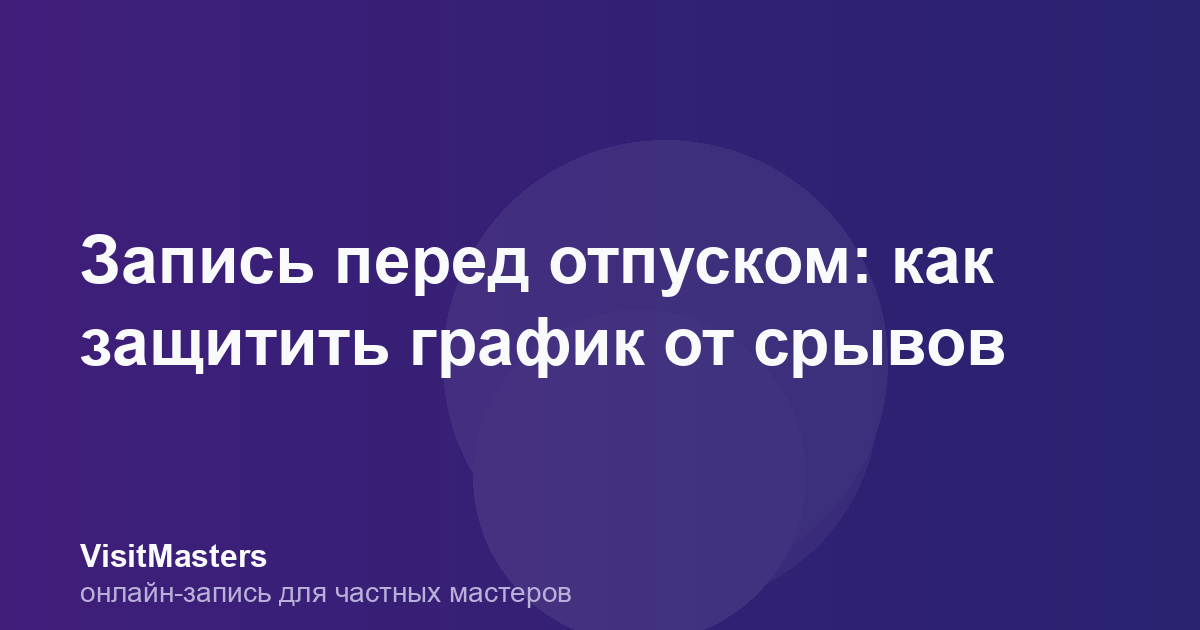 Запись перед отпуском: как защитить график от срывов