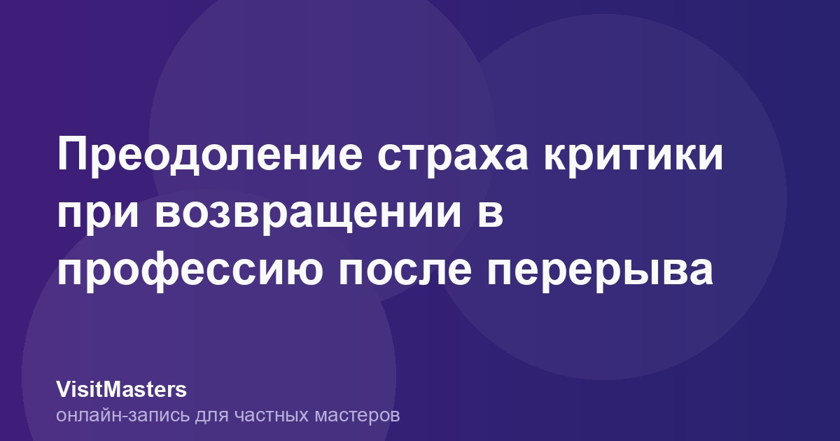 Преодоление страха критики при возвращении в профессию после перерыва