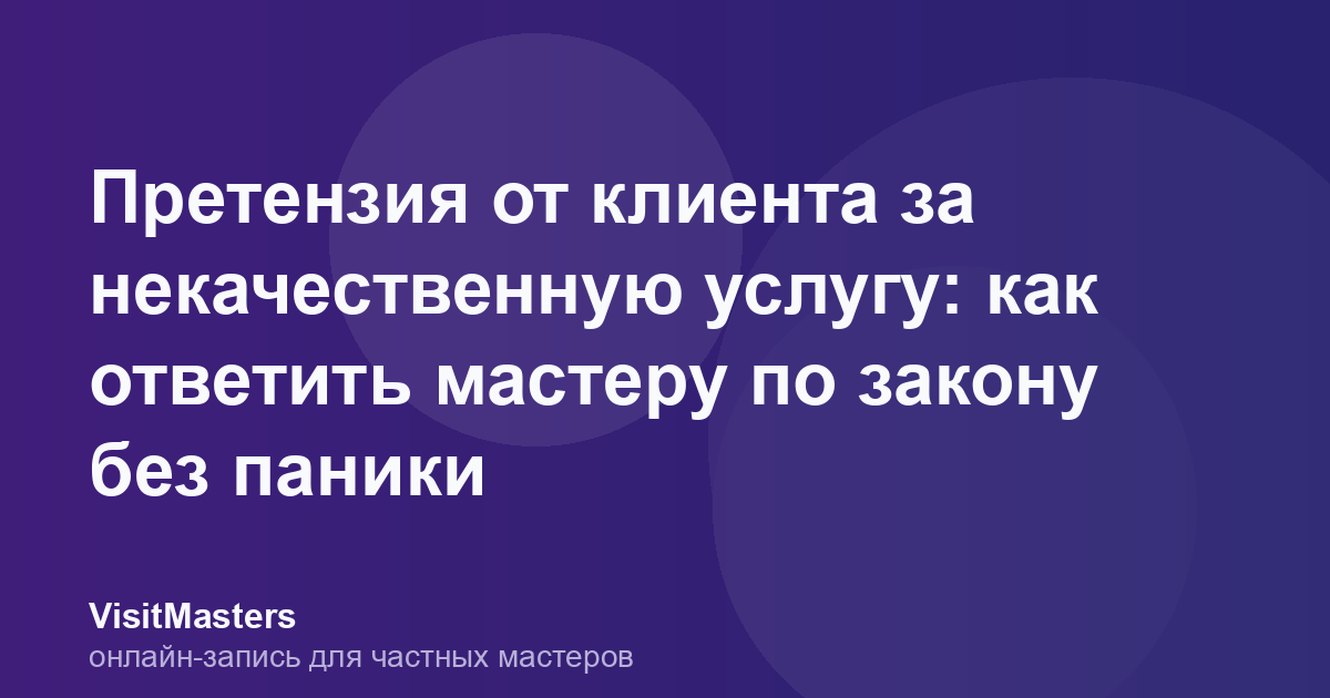 Претензия от клиента за некачественную услугу: как ответить мастеру по закону без паники