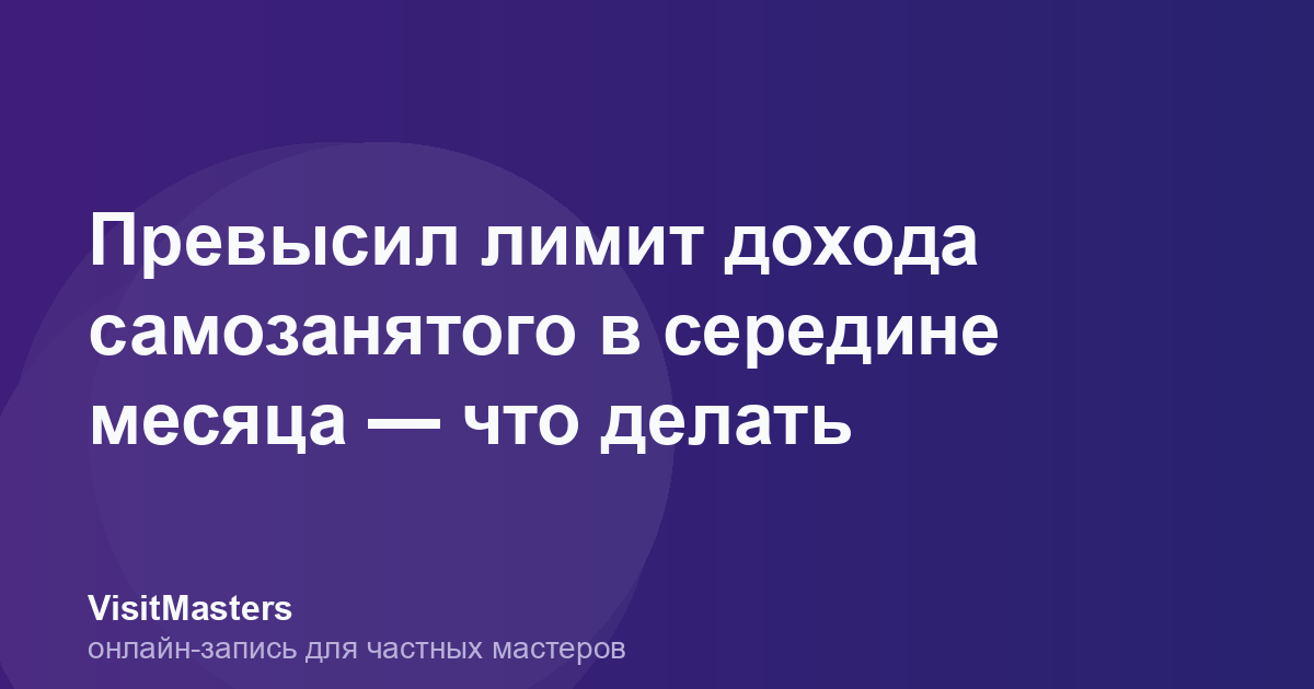 Превысил лимит дохода самозанятого в середине месяца — что делать