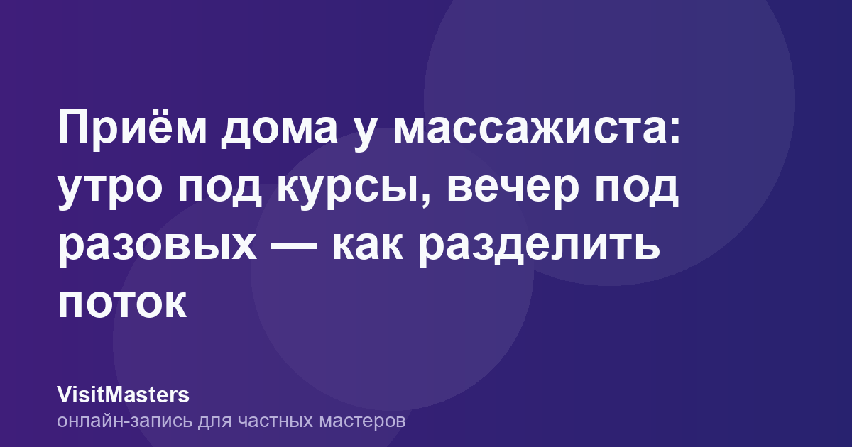 Приём дома у массажиста: утро под курсы, вечер под разовых — как разделить поток