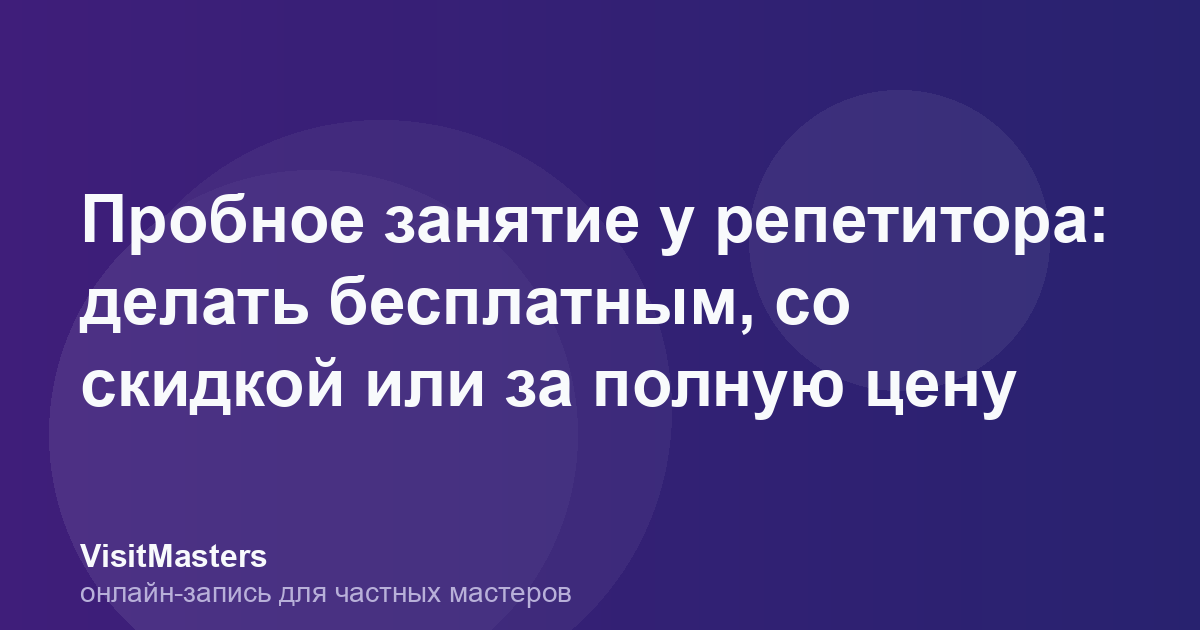 Пробное занятие у репетитора: делать бесплатным, со скидкой или за полную цену