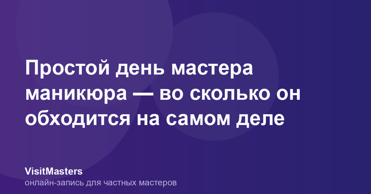 Простой день мастера маникюра — во сколько он обходится на самом деле