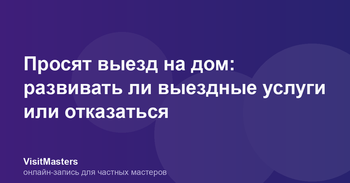 Просят выезд на дом: развивать ли выездные услуги или отказаться