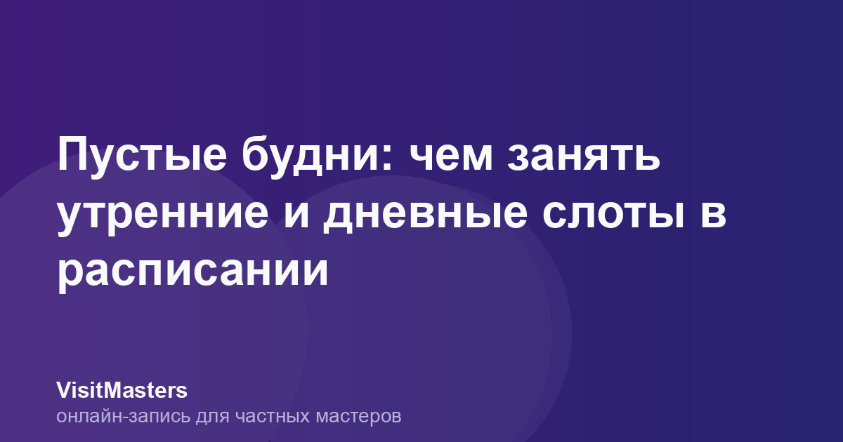 Пустые будни: чем занять утренние и дневные слоты в расписании