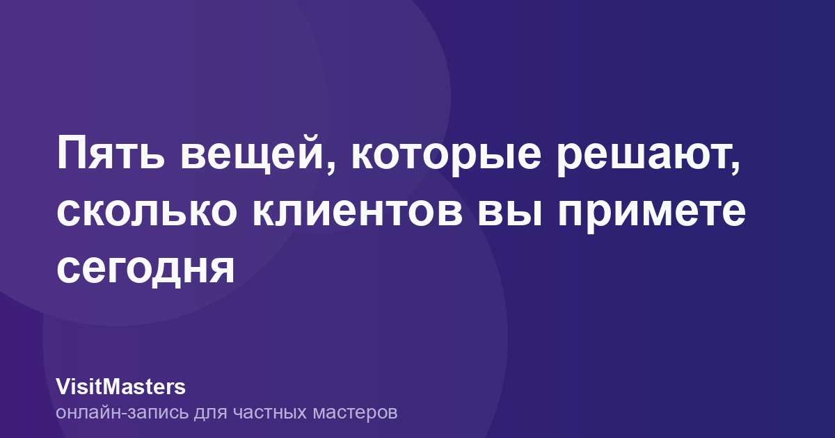 Пять вещей, которые решают, сколько клиентов вы примете сегодня