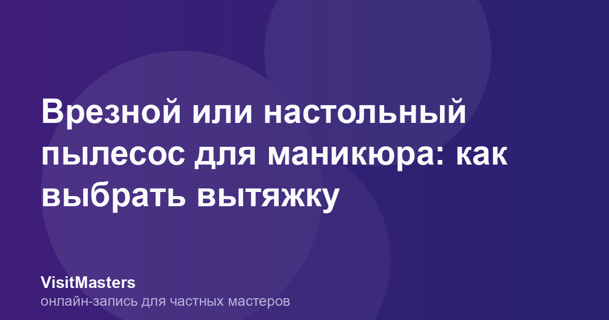 Врезной или настольный пылесос для маникюра: как выбрать вытяжку