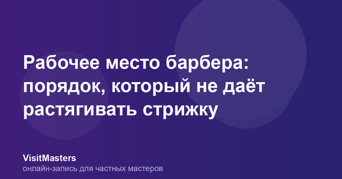 Рабочее место барбера: порядок, который не даёт растягивать стрижку