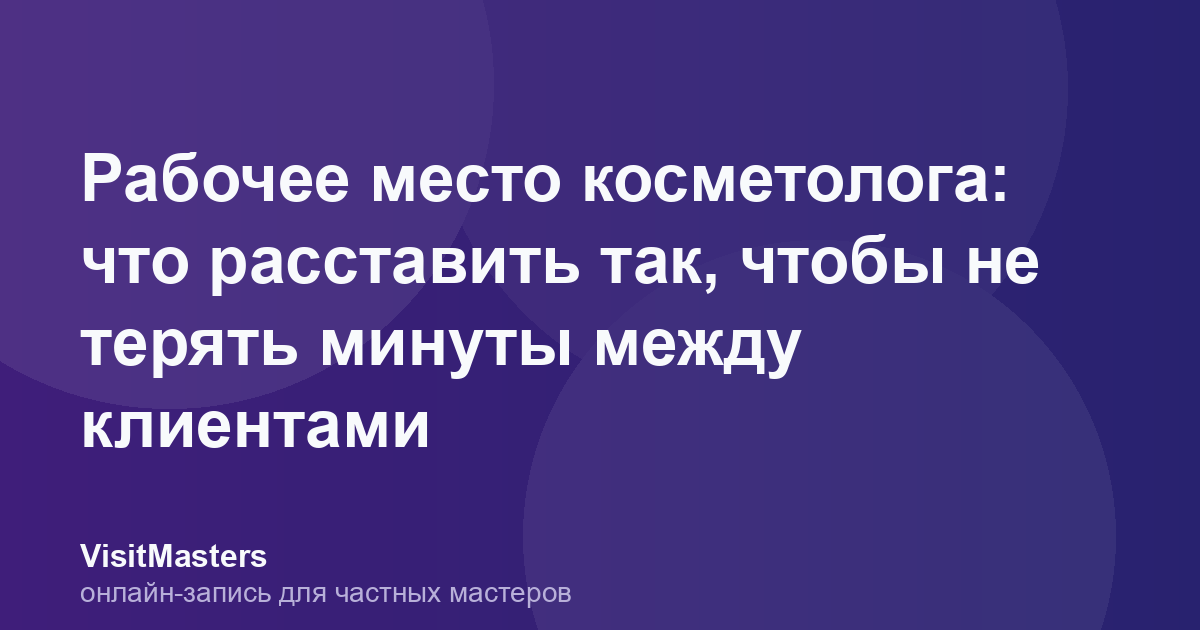 Рабочее место косметолога: что расставить так, чтобы не терять минуты между клиентами
