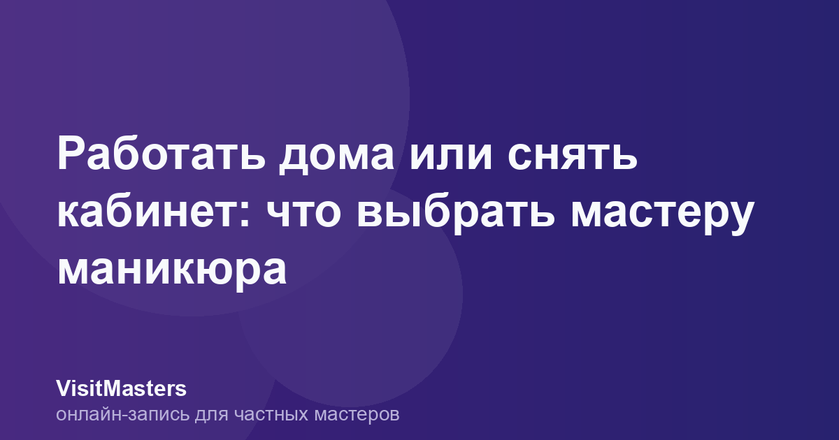 Работать дома или снять кабинет: что выбрать мастеру маникюра