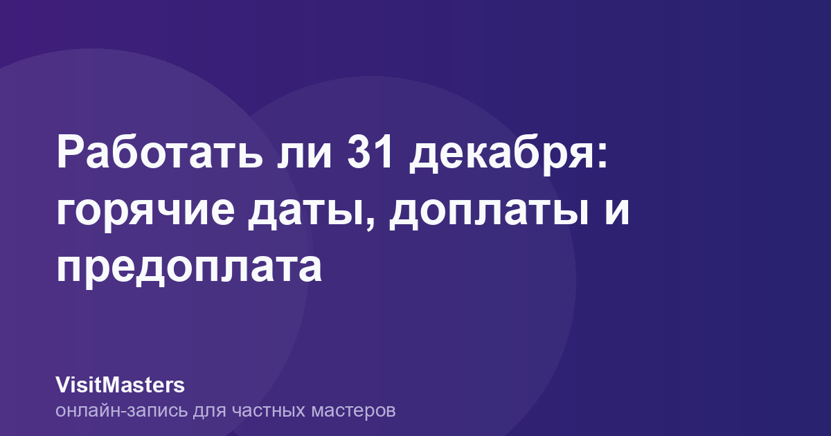 Работать ли 31 декабря: горячие даты, доплаты и предоплата