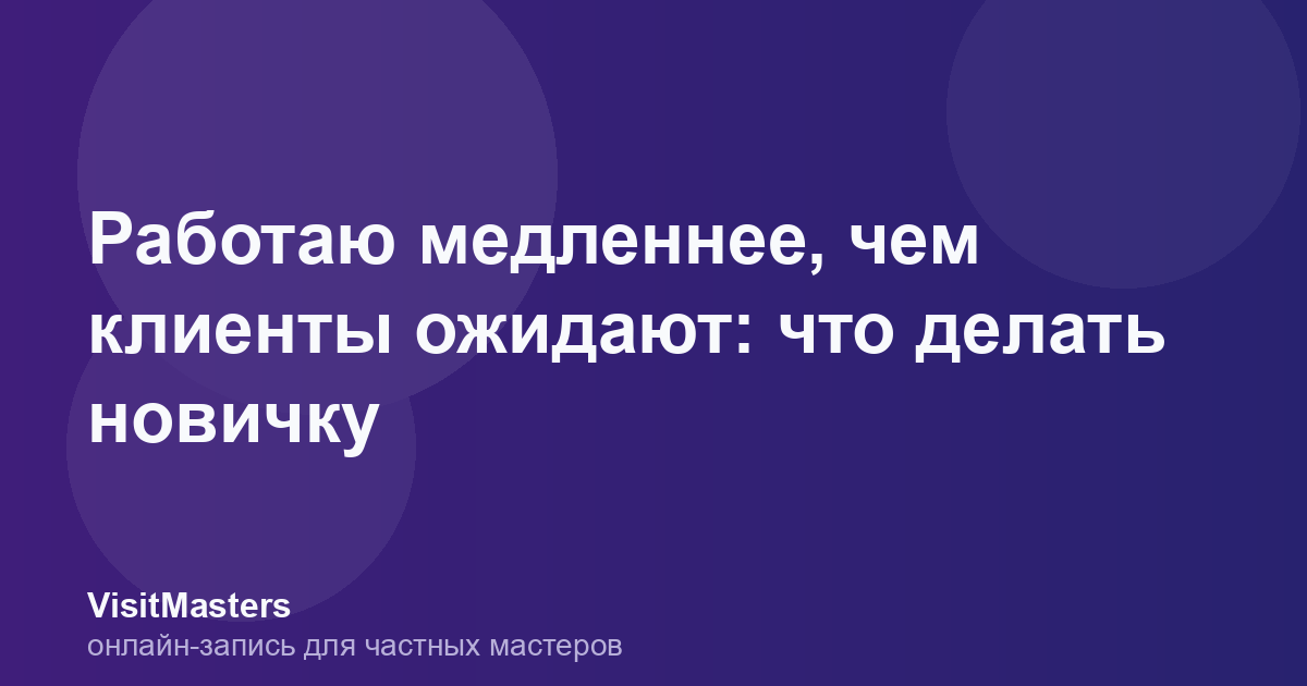 Работаю медленнее, чем клиенты ожидают: что делать новичку