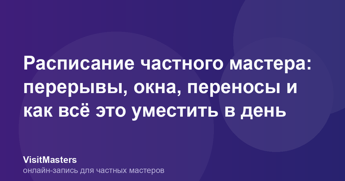 Расписание частного мастера: перерывы, окна, переносы и как всё это уместить в день
