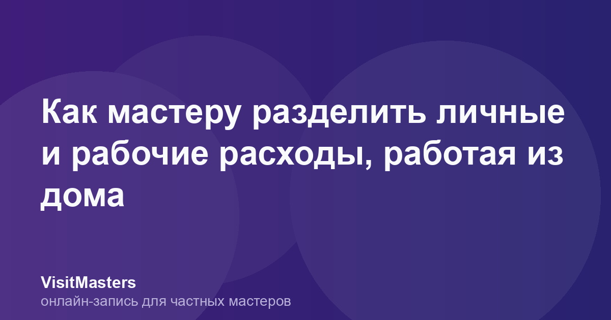 Как мастеру разделить личные и рабочие расходы, работая из дома