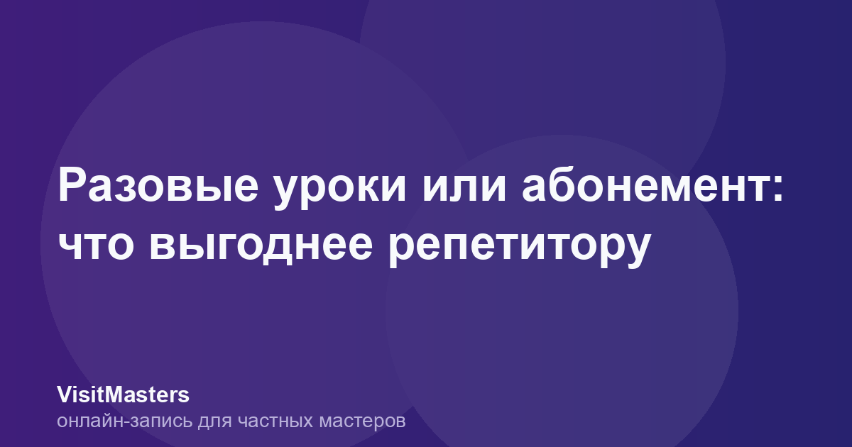 Разовые уроки или абонемент: что выгоднее репетитору