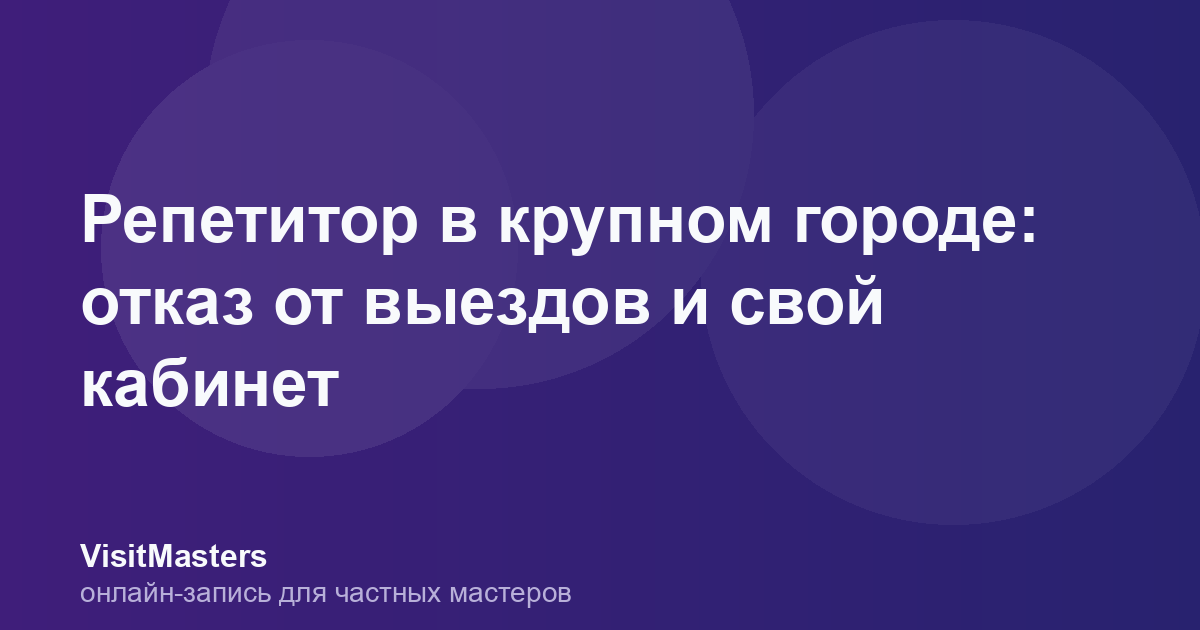 Репетитор в крупном городе: отказ от выездов и свой кабинет