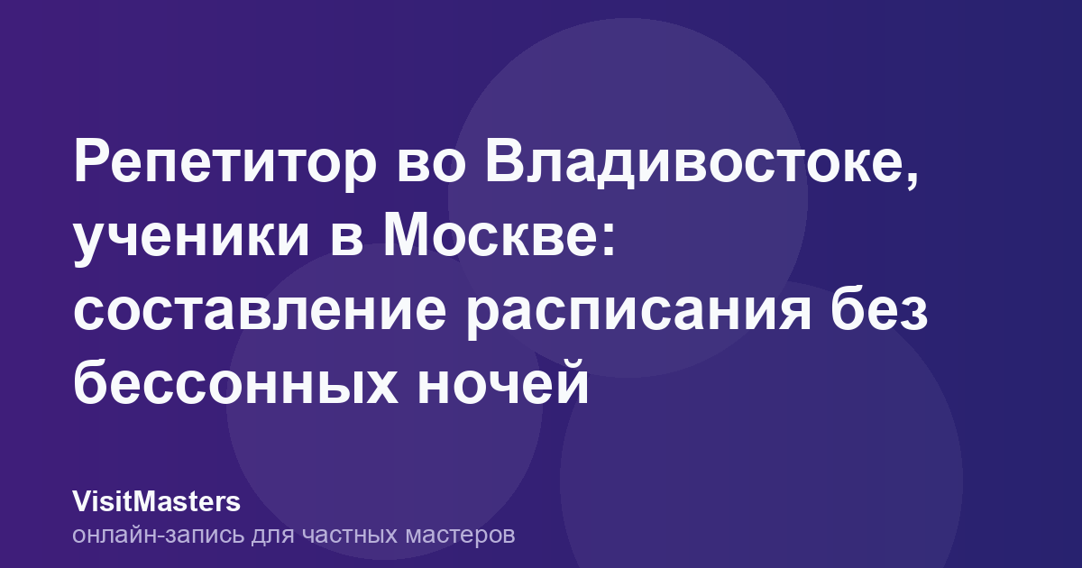 Репетитор во Владивостоке, ученики в Москве: составление расписания без бессонных ночей