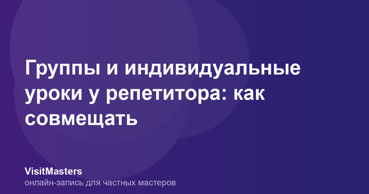 Группы и индивидуальные уроки у репетитора: как совмещать