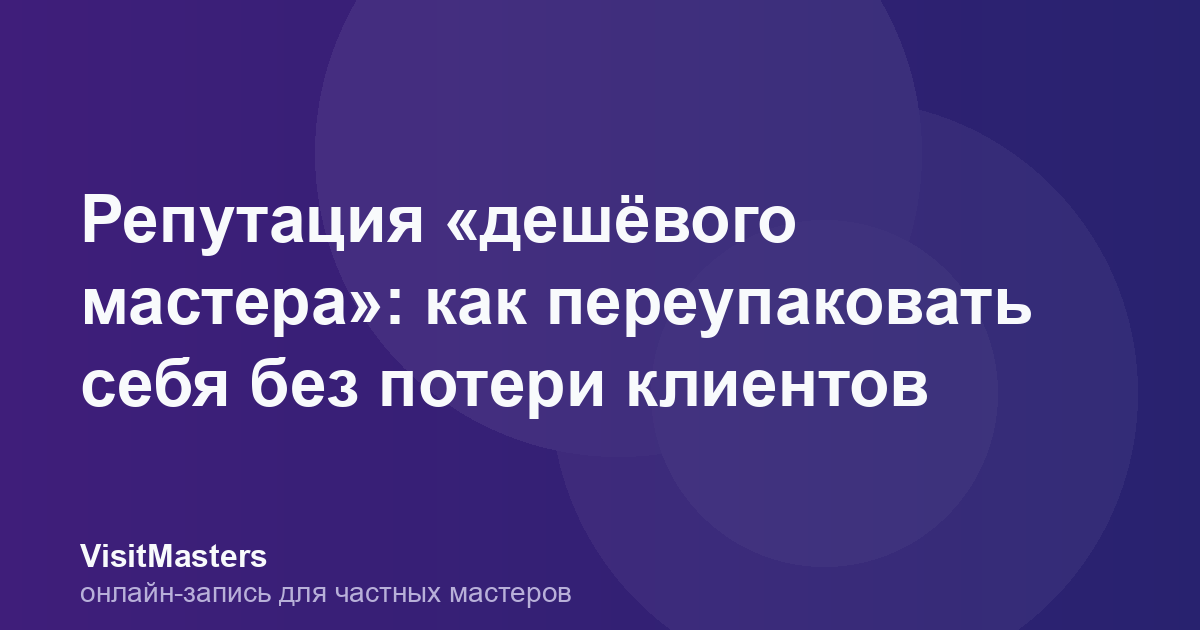 Репутация «дешёвого мастера»: как переупаковать себя без потери клиентов