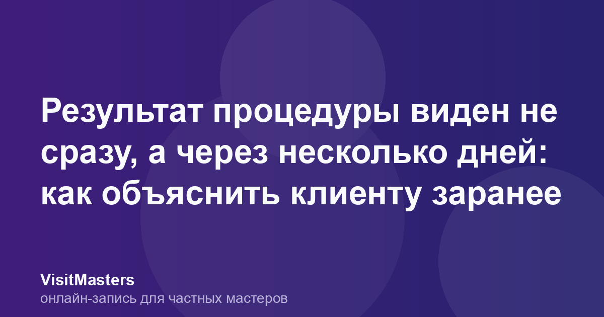 Результат процедуры виден не сразу, а через несколько дней: как объяснить клиенту заранее