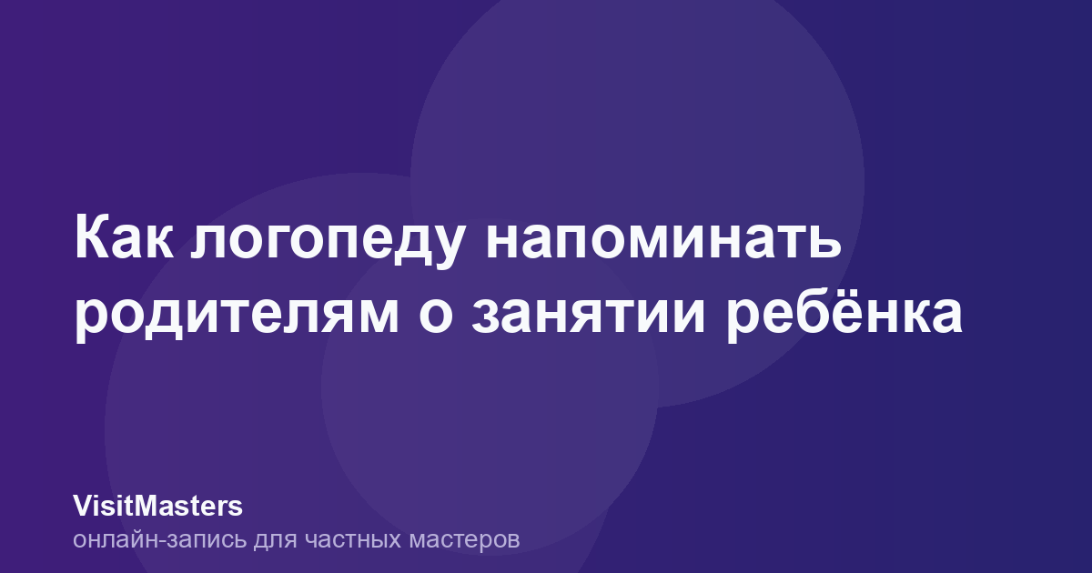 Как логопеду напоминать родителям о занятии ребёнка