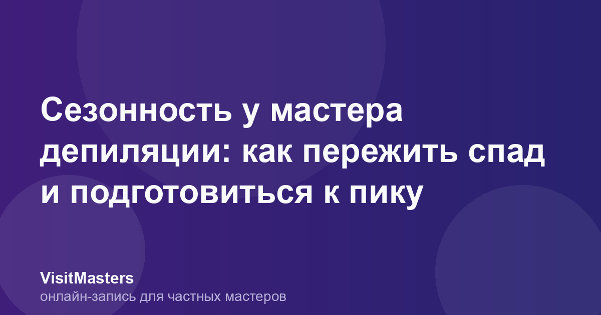 Сезонность у мастера депиляции: как пережить спад и подготовиться к пику