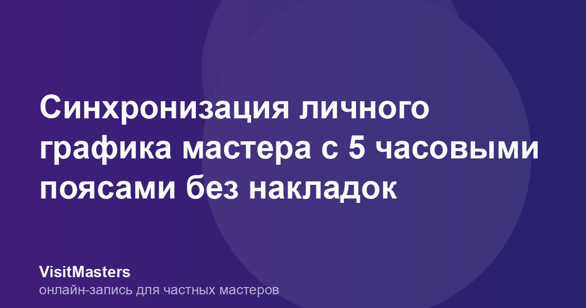 Синхронизация личного графика мастера с 5 часовыми поясами без накладок