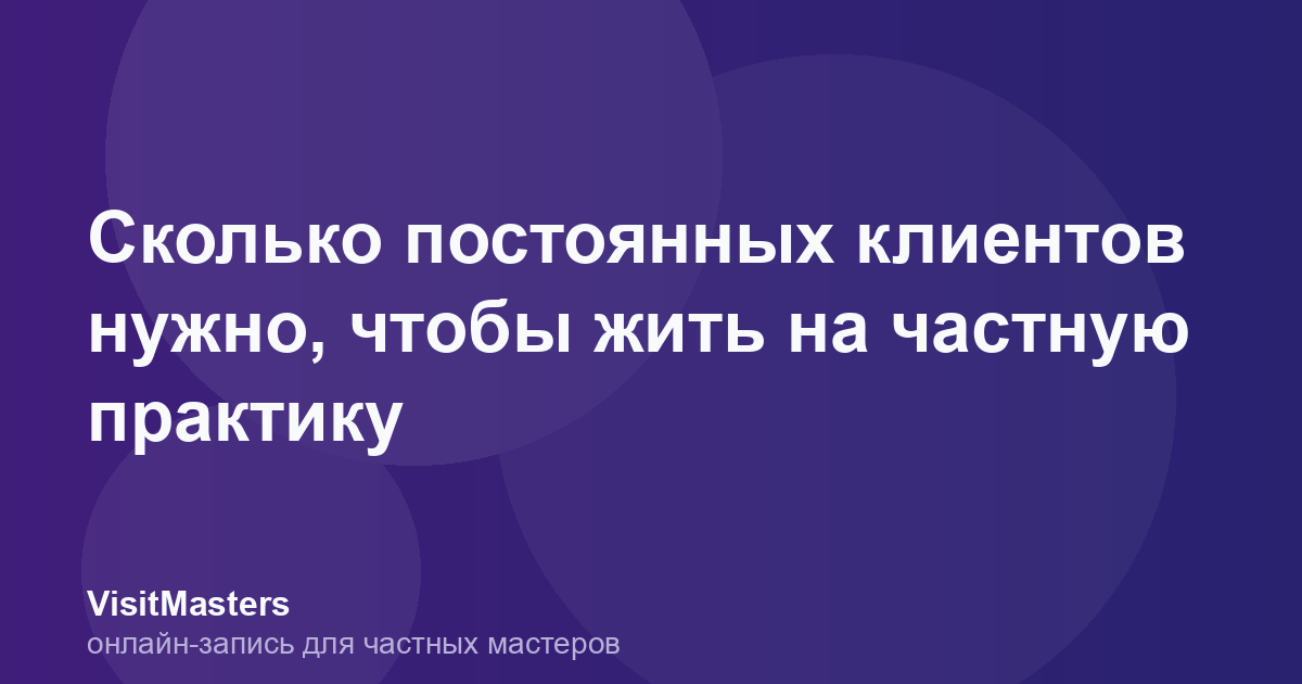 Сколько постоянных клиентов нужно, чтобы жить на частную практику