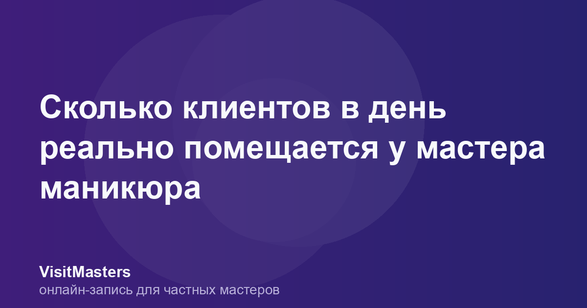 Сколько клиентов в день реально помещается у мастера маникюра