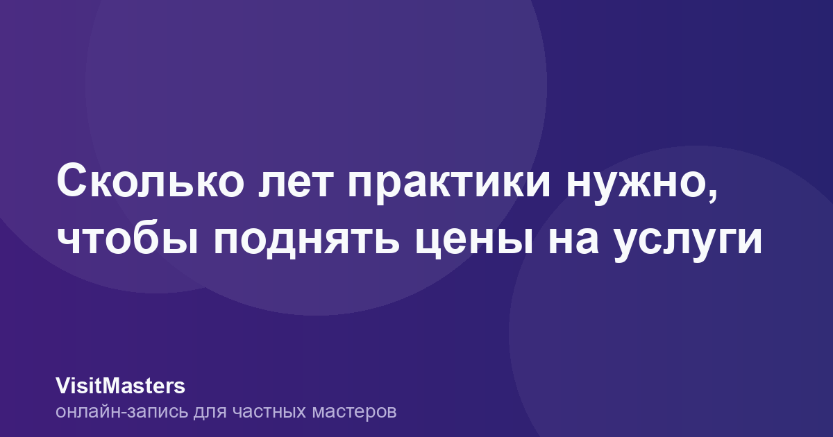 Сколько лет практики нужно, чтобы поднять цены на услуги
